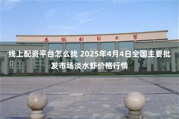 线上配资平台怎么找 2025年4月4日全国主要批发市场淡水虾价格行情