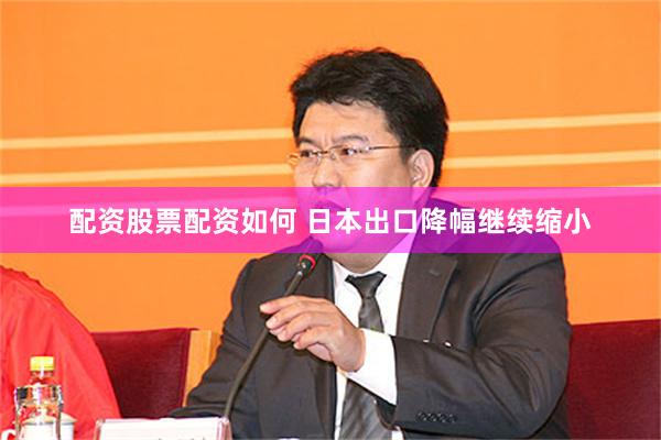 配资股票配资如何 日本出口降幅继续缩小