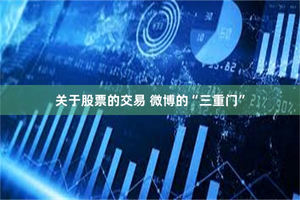 关于股票的交易 微博的“三重门”
