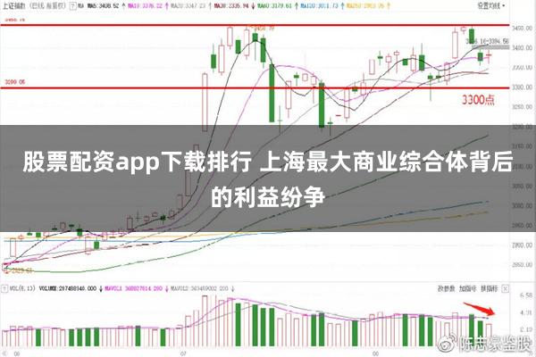 股票配资app下载排行 上海最大商业综合体背后的利益纷争
